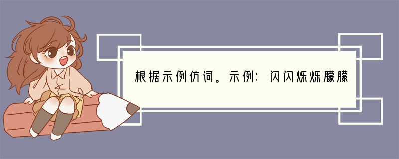 根据示例仿词。示例：闪闪烁烁朦朦胧胧　__________________